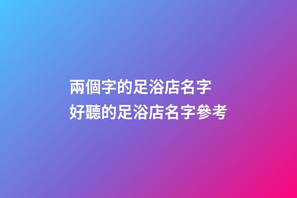 兩個字的足浴店名字 好聽的足浴店名字參考-第1張-店鋪起名-玄機派
